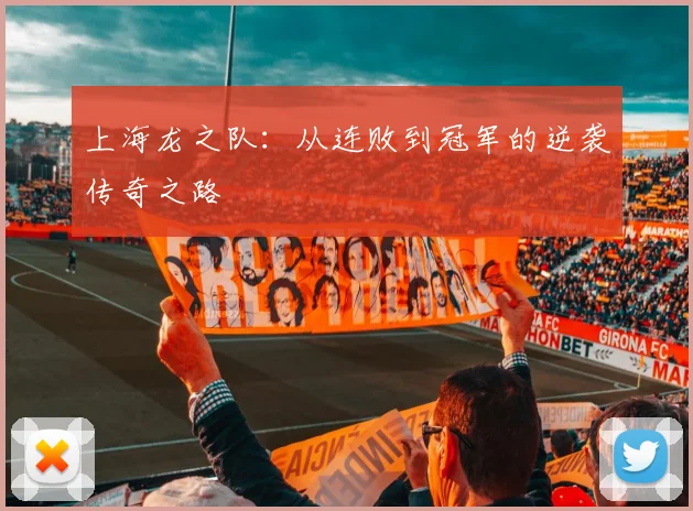上海龙之队：从连败到冠军的逆袭传奇之路